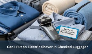 Can I Put an Electric Shaver in Checked Luggage