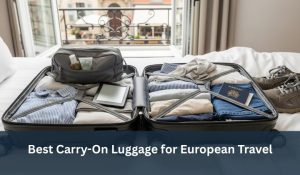 Best Carry-On Luggage for European Travel