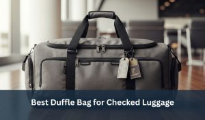Best Duffle Bag for Checked Luggage
