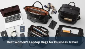 Best Women’s Laptop Bags for Business Travel